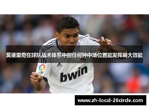 莫德里奇在球队战术体系中担任何种中场位置能发挥最大效能