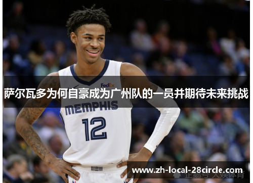 萨尔瓦多为何自豪成为广州队的一员并期待未来挑战 萨尔瓦多为何自豪成为广州队的一员并期待未来挑战